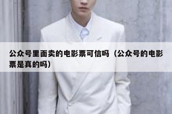 公众号里面卖的电影票可信吗（公众号的电影票是真的吗） 第1张
