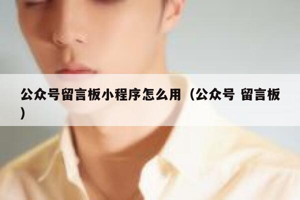 公众号留言板小程序怎么用(公众号 留言板) 第1张 公众号留言板小程序怎么用(公众号 留言板) 第1张