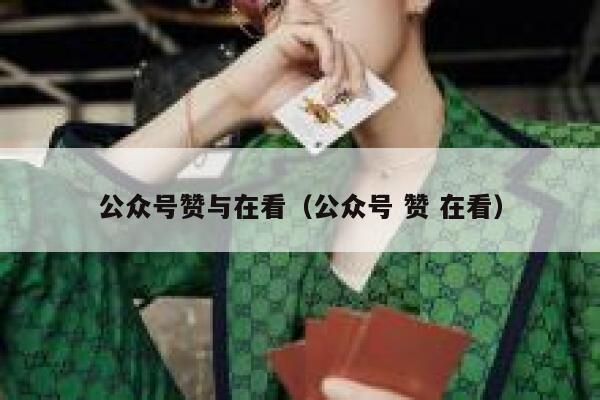 公众号赞与在看（公众号 赞 在看） 第1张