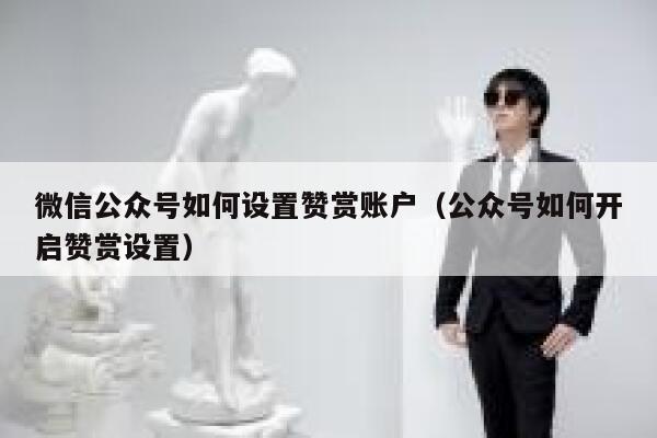 微信公众号如何设置赞赏账户（公众号如何开启赞赏设置） 第1张