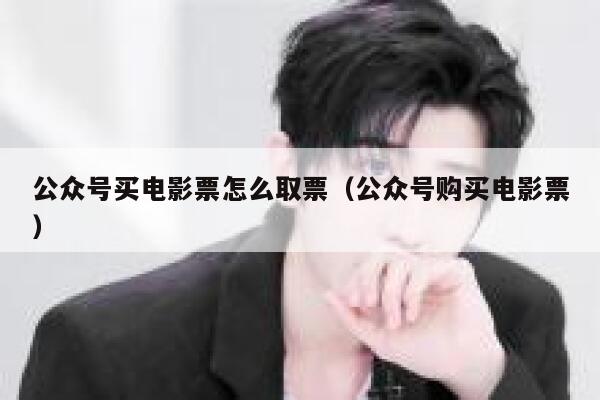 公众号买电影票怎么取票（公众号购买电影票） 第1张