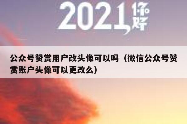 公众号赞赏用户改头像可以吗（微信公众号赞赏账户头像可以更改么） 第1张