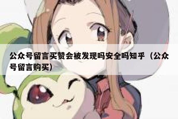 公众号留言买赞会被发现吗安全吗知乎(公众号留言购买) 第1张 公众号留言买赞会被发现吗安全吗知乎(公众号留言购买) 第1张