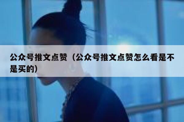 公众号推文点赞（公众号推文点赞怎么看是不是买的） 第1张