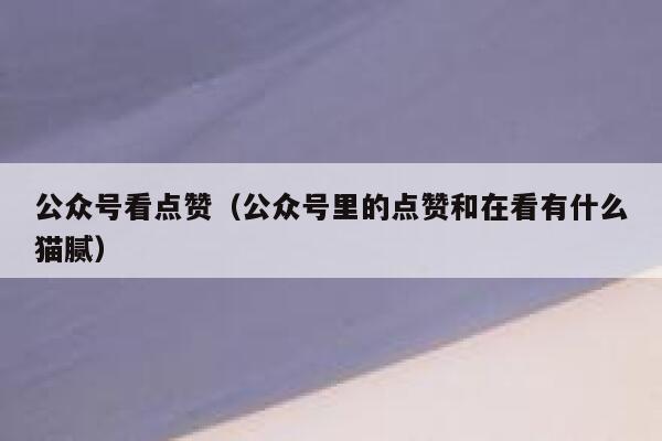 公众号看点赞（公众号里的点赞和在看有什么猫腻） 第1张