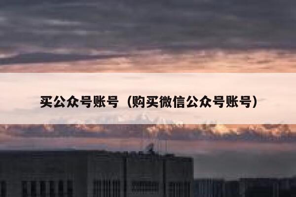 买公众号账号（购买微信公众号账号） 第1张
