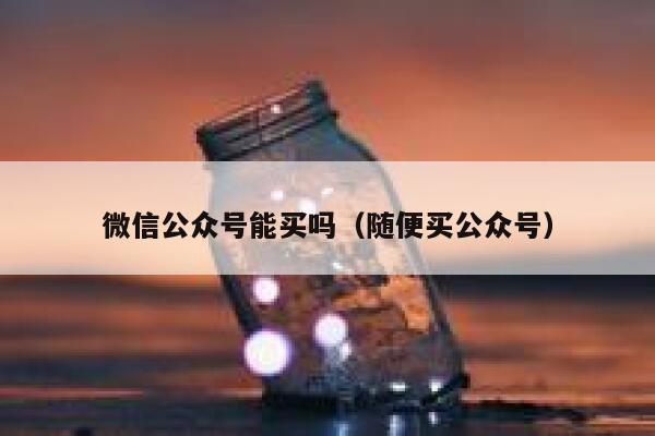 微信公众号能买吗（随便买公众号） 第1张
