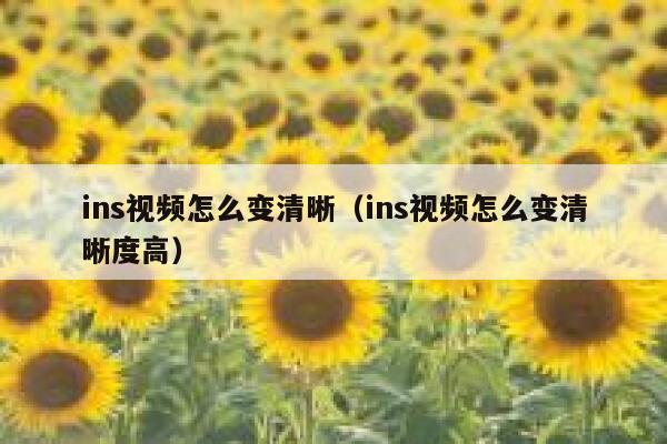 ins视频怎么变清晰（ins视频怎么变清晰度高） 第1张