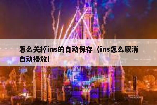 怎么关掉ins的自动保存（ins怎么取消自动播放） 第1张