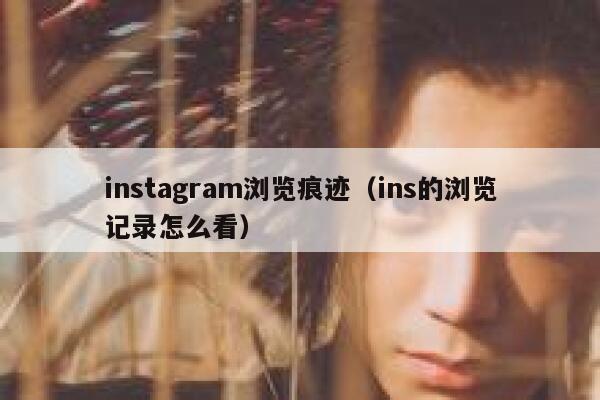instagram浏览痕迹（ins的浏览记录怎么看） 第1张