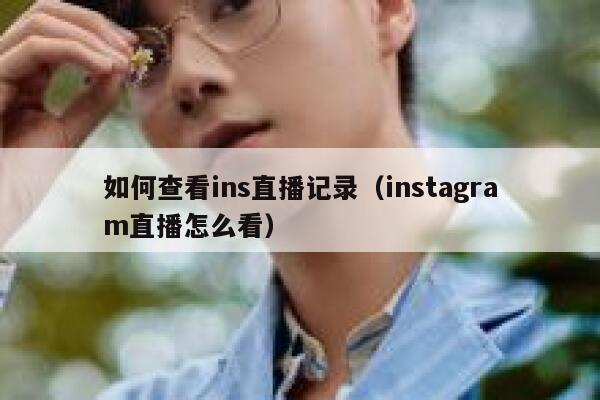 如何查看ins直播记录（instagram直播怎么看） 第1张