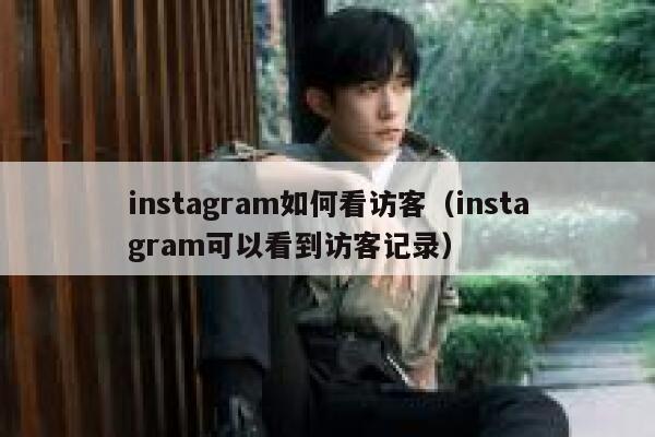 instagram如何看访客（instagram可以看到访客记录） 第1张