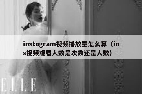 instagram视频播放量怎么算（ins视频观看人数是次数还是人数） 第1张