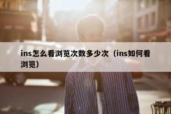ins怎么看浏览次数多少次（ins如何看浏览） 第1张