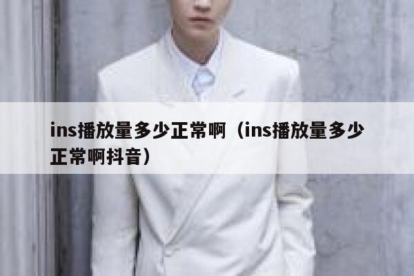 ins播放量多少正常啊（ins播放量多少正常啊抖音） 第1张