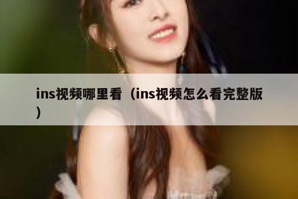 ins视频哪里看（ins视频怎么看完整版） 第1张