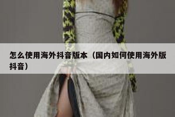 怎么使用海外抖音版本(国内如何使用海外版抖音) 第1张 怎么使用海外抖音版本(国内如何使用海外版抖音) 第1张