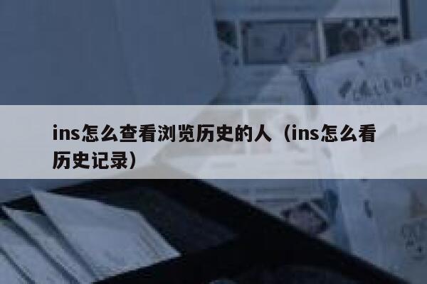 ins怎么查看浏览历史的人（ins怎么看历史记录） 第1张