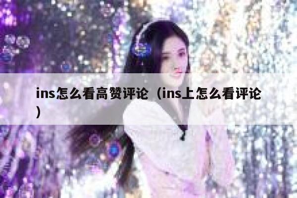 ins怎么看高赞评论（ins上怎么看评论） 第1张