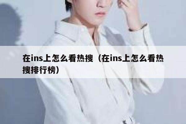 在ins上怎么看热搜（在ins上怎么看热搜排行榜） 第1张