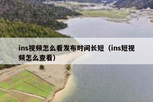 ins视频怎么看发布时间长短（ins短视频怎么查看） 第1张