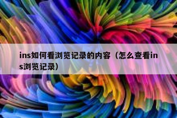 ins如何看浏览记录的内容（怎么查看ins浏览记录） 第1张