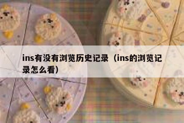 ins有没有浏览历史记录（ins的浏览记录怎么看） 第1张