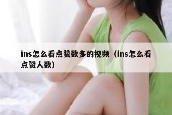 ins怎么看点赞数多的视频（ins怎么看点赞人数） 第1张