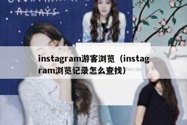 instagram游客浏览（instagram浏览记录怎么查找） 第1张