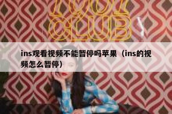 ins观看视频不能暂停吗苹果（ins的视频怎么暂停） 第1张