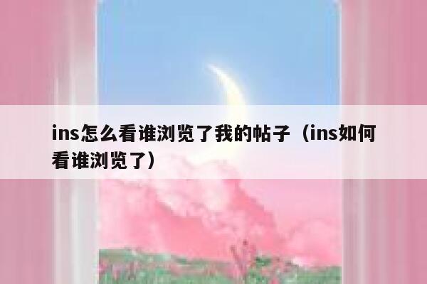 ins怎么看谁浏览了我的帖子（ins如何看谁浏览了） 第1张