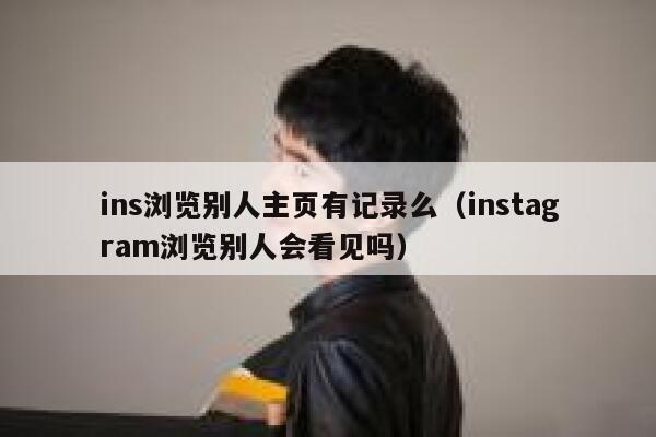 ins浏览别人主页有记录么（instagram浏览别人会看见吗） 第1张