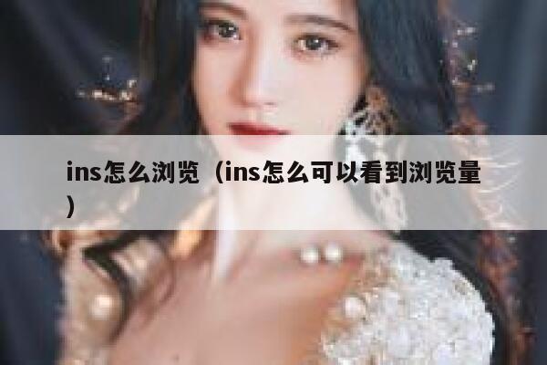 ins怎么浏览（ins怎么可以看到浏览量） 第1张