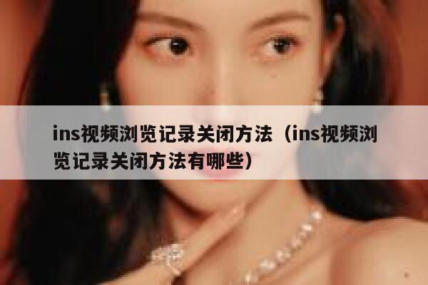 ins视频浏览记录关闭方法（ins视频浏览记录关闭方法有哪些） 第1张