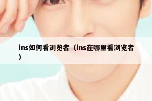 ins如何看浏览者（ins在哪里看浏览者） 第1张