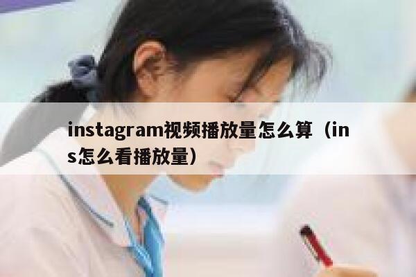 instagram视频播放量怎么算（ins怎么看播放量） 第1张