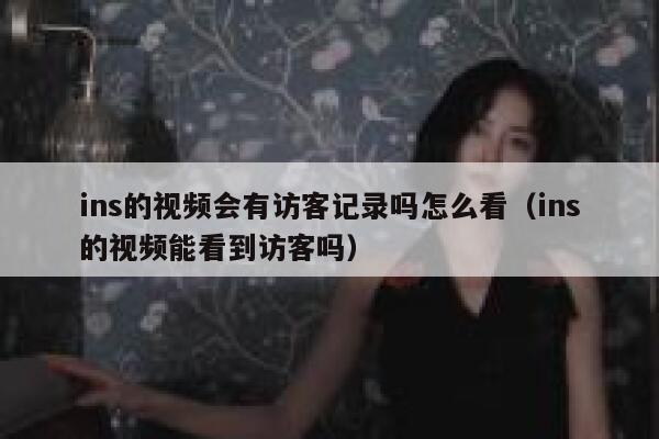 ins的视频会有访客记录吗怎么看（ins的视频能看到访客吗） 第1张