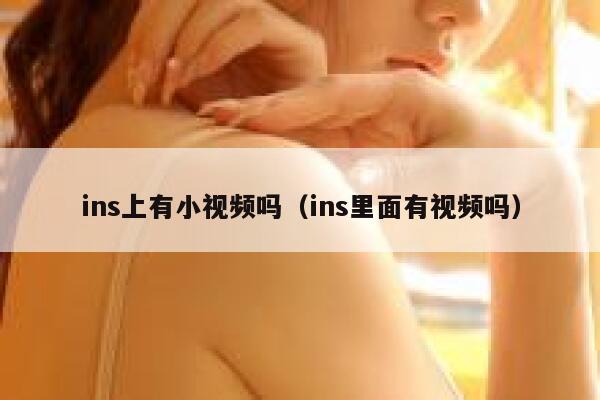 ins上有小视频吗(ins里面有视频吗) 第1张 ins上有小视频吗(ins里面有视频吗) 第1张