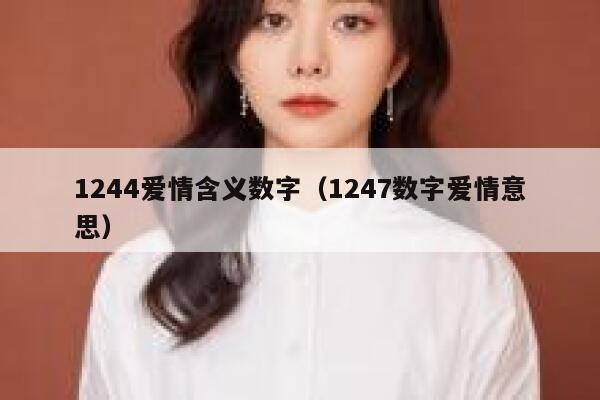 1244爱情含义数字(1247数字爱情意思) 第1张 1244爱情含义数字(1247数字爱情意思) 第1张
