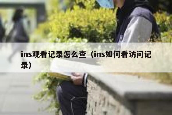 ins观看记录怎么查（ins如何看访问记录） 第1张
