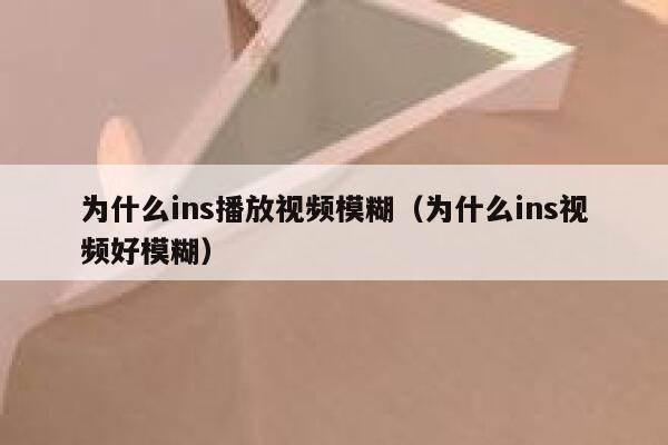 为什么ins播放视频模糊（为什么ins视频好模糊） 第1张