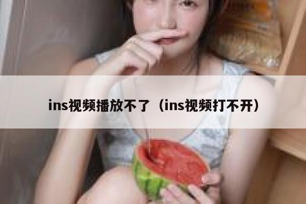 ins视频播放不了（ins视频打不开） 第1张