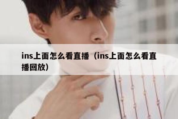 ins上面怎么看直播（ins上面怎么看直播回放） 第1张