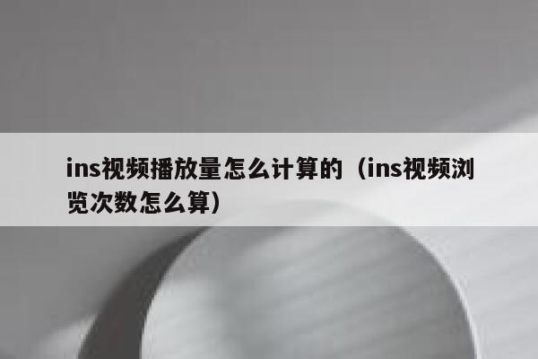 ins视频播放量怎么计算的（ins视频浏览次数怎么算） 第1张