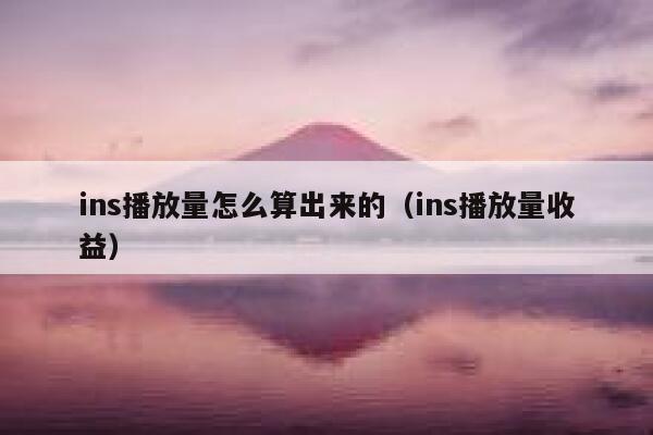 ins播放量怎么算出来的（ins播放量收益） 第1张