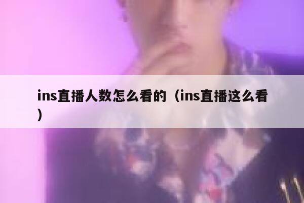 ins直播人数怎么看的（ins直播这么看） 第1张