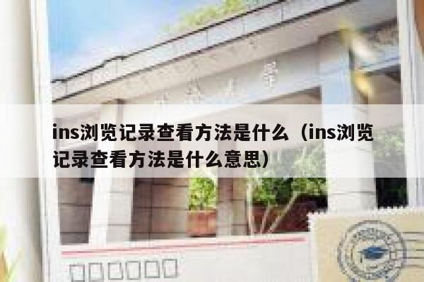 ins浏览记录查看方法是什么（ins浏览记录查看方法是什么意思） 第1张