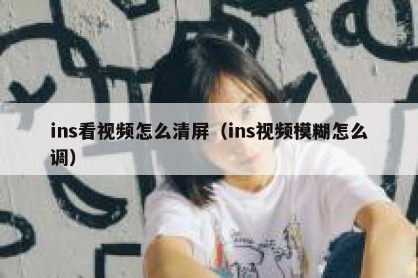 ins看视频怎么清屏（ins视频模糊怎么调） 第1张