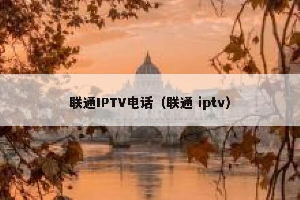 联通IPTV电话（联通 iptv） 第1张