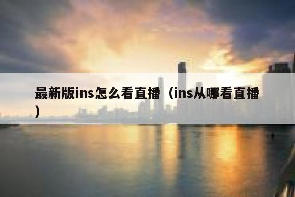 最新版ins怎么看直播（ins从哪看直播） 第1张